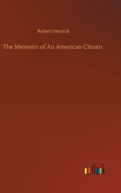 The Memoirs of An American Citizen - Robert Herrick - Böcker - Outlook Verlag - 9783752389012 - 3 augusti 2020