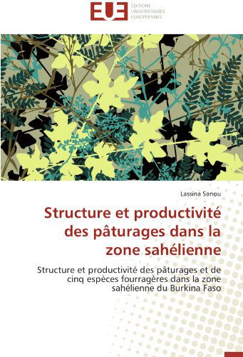 Cover for Lassina Sanou · Structure et Productivité Des Pâturages Dans La Zone Sahélienne: Structure et Productivité Des Pâturages et De Cinq Espèces Fourragères Dans La Zone Sahélienne Du Burkina Faso (Paperback Book) [French edition] (2018)