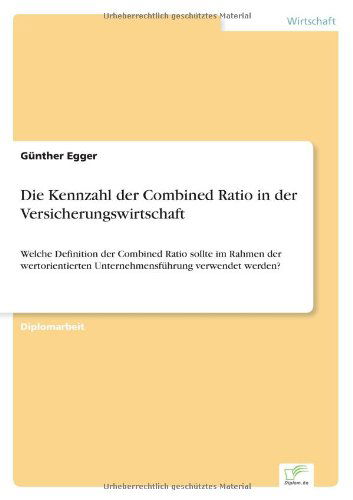 Cover for Gunther Egger · Die Kennzahl der Combined Ratio in der Versicherungswirtschaft: Welche Definition der Combined Ratio sollte im Rahmen der wertorientierten Unternehmensfuhrung verwendet werden? (Paperback Book) [German edition] (2005)