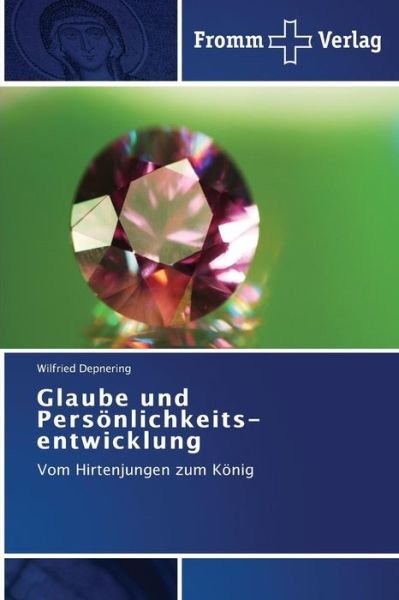 Cover for Wilfried Depnering · Glaube Und Persönlichkeits­entwicklung: Vom Hirtenjungen Zum König (Taschenbuch) [German edition] (2014)