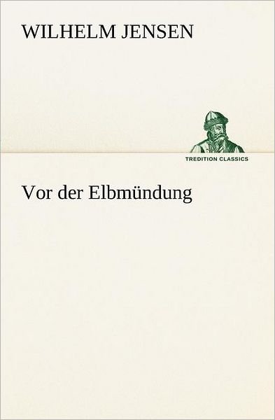 Cover for Wilhelm Jensen · Vor Der Elbmündung (Tredition Classics) (German Edition) (Paperback Bog) [German edition] (2012)
