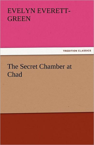 The Secret Chamber at Chad (Tredition Classics) - Evelyn Everett-green - Books - tredition - 9783842479012 - December 2, 2011