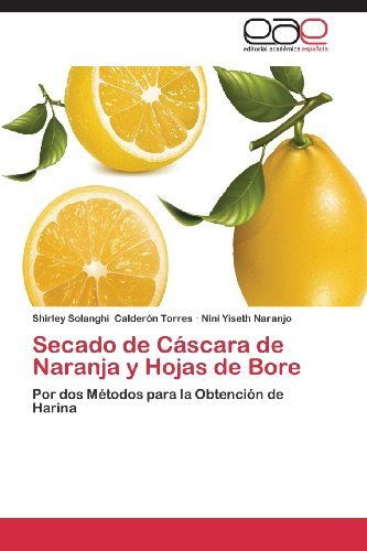 Cover for Nini Yiseth Naranjo · Secado De Cáscara De Naranja Y Hojas De Bore: Por Dos Métodos Para La Obtención De Harina (Taschenbuch) [Spanish edition] (2013)