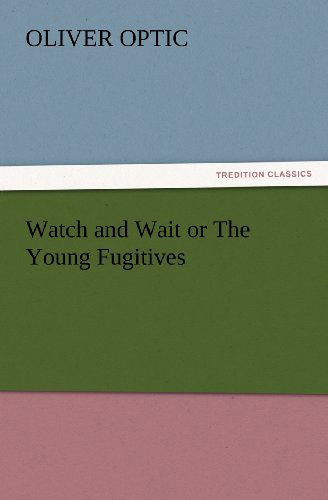 Cover for Oliver Optic · Watch and Wait or the Young Fugitives (Tredition Classics) (Paperback Book) (2012)