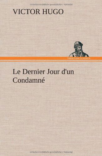 Le Dernier Jour D'un Condamn - Victor Hugo - Bücher - TREDITION CLASSICS - 9783849144012 - 22. November 2012