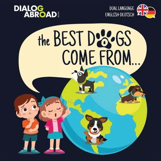 Cover for Dialog Abroad Books · The Best Dogs Come From... (Dual Language English-Deutsch): A Global Search to Find the Perfect Dog Breed (Paperback Bog) (2020)
