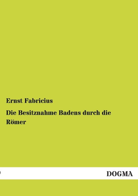 Cover for Ernst Fabricius · Die Besitznahme Badens durch die Roemer (Paperback Book) [German edition] (2012)