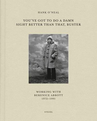 Cover for Hank O'Neal · Hank O’Neal: You’ve Got To Do A Damn Sight Better Than That, Buster: Working with Berenice Abbott 1972–1991 (Hardcover Book) (2025)