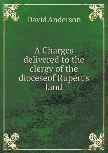Cover for David Anderson · A Charges Delivered to the Clergy of the Dioceseof Rupert's Land (Paperback Book) (2013)