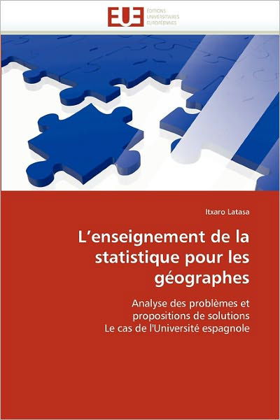 Cover for Itxaro Latasa · L'enseignement De La Statistique Pour Les Géographes: Analyse Des Problèmes et Propositions De Solutions Le Cas De L'université Espagnole (Paperback Book) [French edition] (2018)