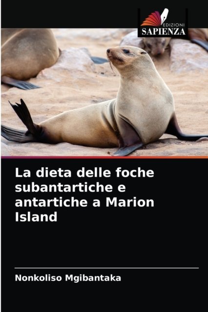 Cover for Nonkoliso Mgibantaka · La dieta delle foche subantartiche e antartiche a Marion Island (Paperback Book) (2021)