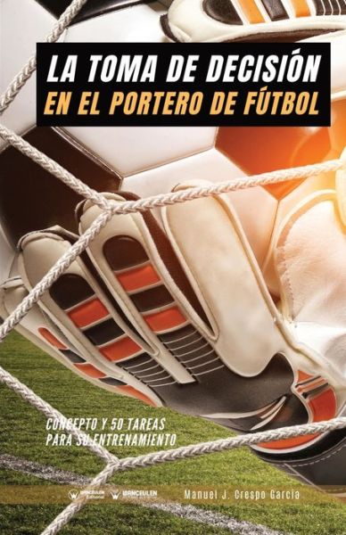 Cover for Manuel J Crespo Garcia · La toma de decision en el portero de futbol (Taschenbuch) (2020)