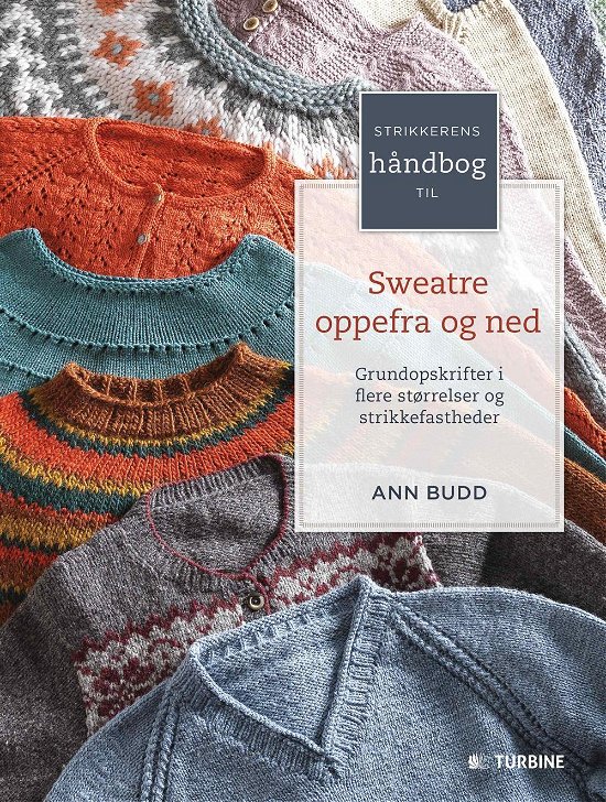 Strikkerens håndbog til sweatre oppefra og ned - Ann Budd - Bøker - Turbine - 9788740615012 - 4. august 2017