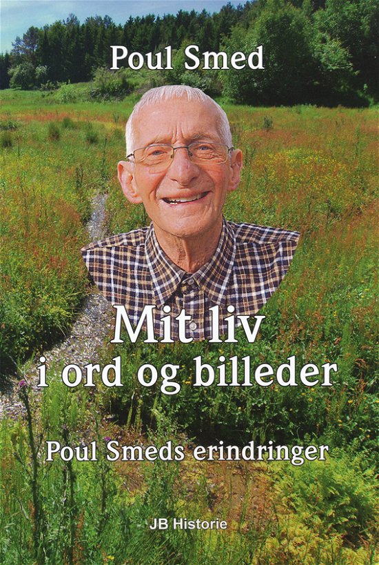 Mit liv i ord og billeder - Poul Rasmussen Smed - Bøger - Poul Rasmussen Smed. i samarbejde med JB - 9788793101012 - 8. november 2013