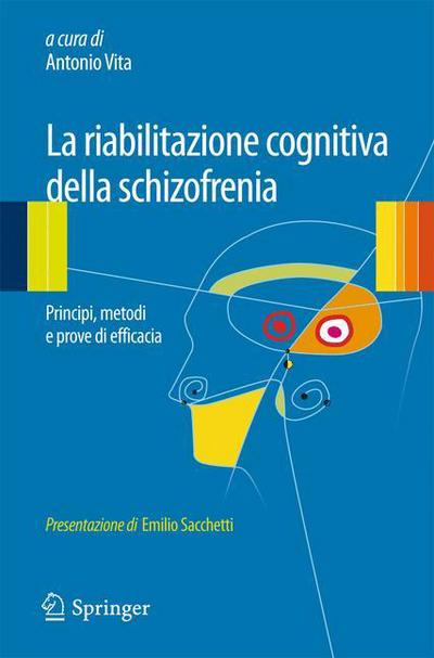 La Riabilitazione Cognitiva Della Schizofrenia: Principi, Metodi E Prove Di Efficacia - Antonio Vita - Books - Springer Verlag - 9788847028012 - June 19, 2013