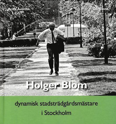 Cover for Brita Åsbrink · Holger Blom : dynamisk stadsträdgårdsmästare i Stockholm (Bound Book) (2012)