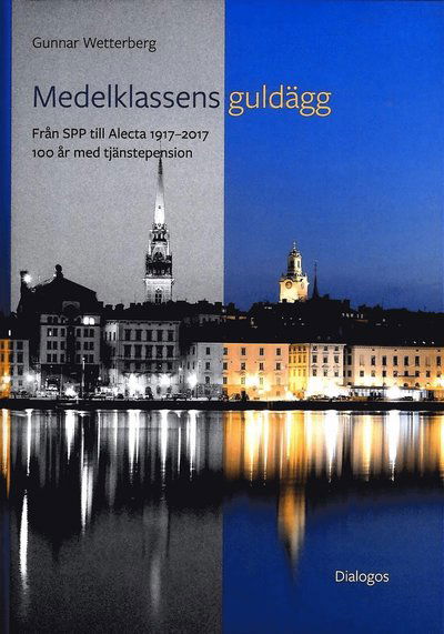 Cover for Gunnar Wetterberg · Medelklassens guldägg : från SPP till Alecta 1917-2017 (Bound Book) (2017)