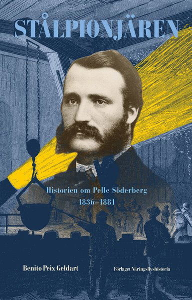 Cover for Benito Peix Geldart · Stålpionjären : historien om Pelle Söderberg 1836 - 1881 (Hardcover Book) (2019)