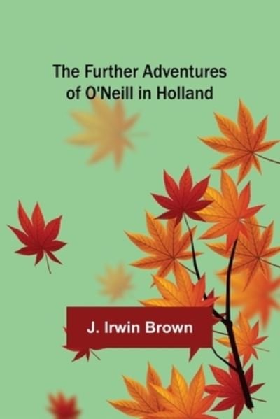 Cover for J Irwin Brown · The Further Adventures of O'Neill in Holland (Paperback Book) (2022)
