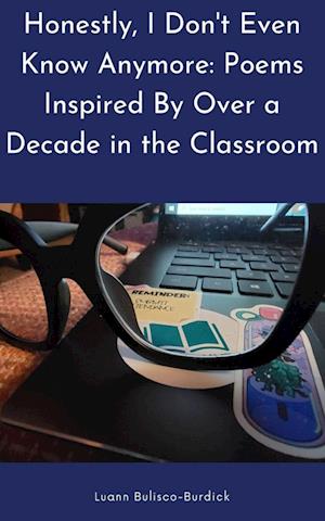 Cover for Luann Bulisco-Burdick · Honestly, I Don't Even Know Anymore : Poems Inspired By Over a Decade in the Classroom (Paperback Book) (2024)