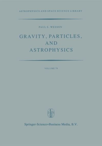 Cover for P Wesson · Gravity, Particles, and Astrophysics: a Review of Modern Theories of Gravity and G-variability, and Their Relation to Elementary Particle Physics and Astrophysics - Astrophysics and Space Science Library (Paperback Book) [Softcover Reprint of the Original 1st Ed. 1980 edition] (2014)
