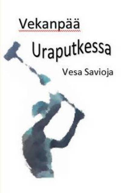 Cover for Savioja · Vekanpää Uraputkessa (Book) (2016)