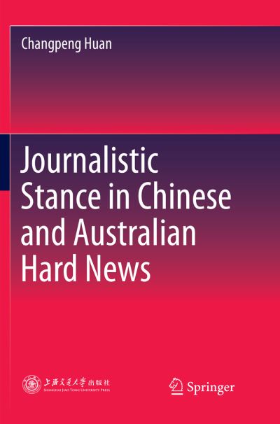 Cover for Changpeng Huan · Journalistic Stance in Chinese and Australian Hard News (Paperback Book) [Softcover reprint of the original 1st ed. 2018 edition] (2019)