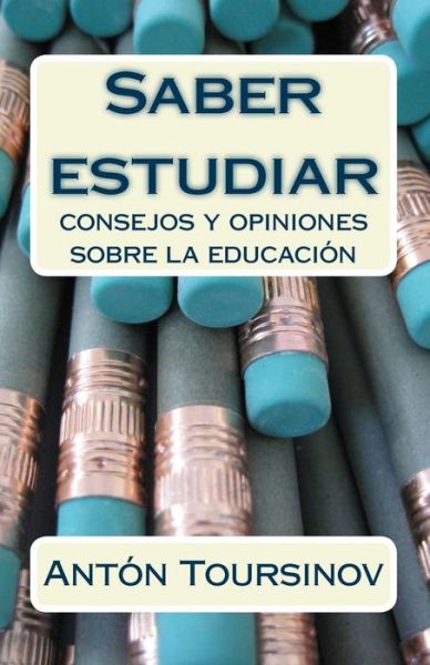 Cover for Antón A. Toursinov · Saber Estudiar: Consejos Y Opiniones Sobre La Educación (Paperback Book) [Spanish, 3 edition] (2014)