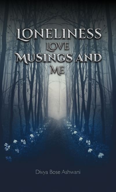 Cover for Divya Bose Ashwani · Loneliness Love Musings and Me (Paperback Book) (2022)