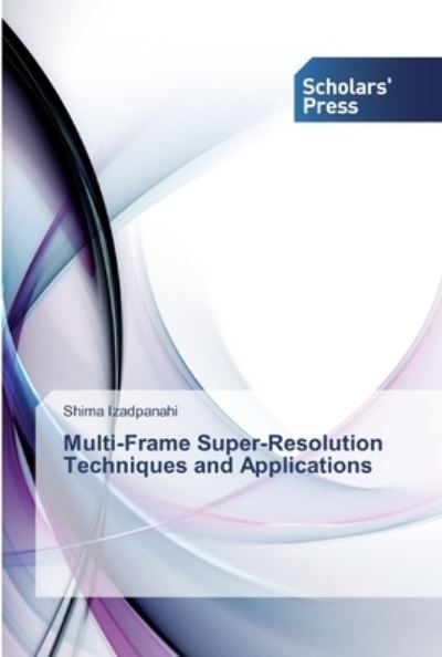 Cover for Izadpanahi Shima Izadpanahi · Multi-Frame Super-Resolution Techniques and Applications (Paperback Book) (2019)