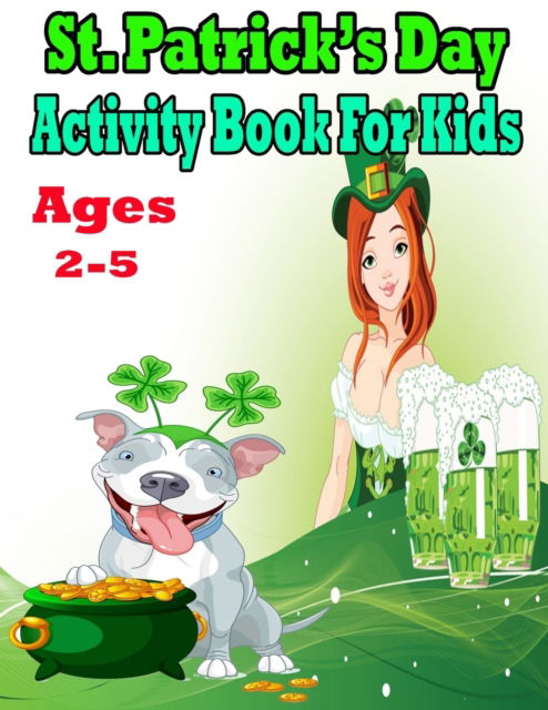 Cover for Pk Publishing · St Patrick's Day Activity Book for Kids Ages 2-5: Super Fun Saint Paddy's Day Activities For Hours of Play! Spy, Mazes, Word Search, Connect The Dots &amp; Much More (Paperback Book) (2022)