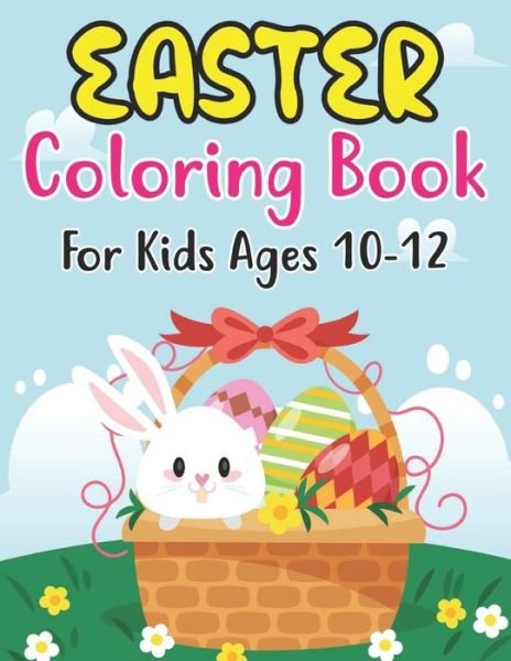 Cover for Anjuman Publishing · Easter Coloring Book For Kids Ages 10-12: Happy Easter Coloring Book For Kids Ages 10-12, Preschoolers and Kindergarten A Fun Coloring Book For Kids Bunnies, Eggs Rabbits and more Easter Gifts for Kids (Paperback Book) (2022)