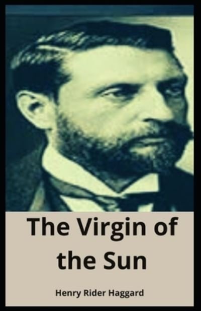 Cover for Sir H Rider Haggard · The Virgin of the Sun Henry Rider Haggard: (Adventure Fiction, Fantasy, Classics Novel) [Annotated] (Paperback Book) (2021)