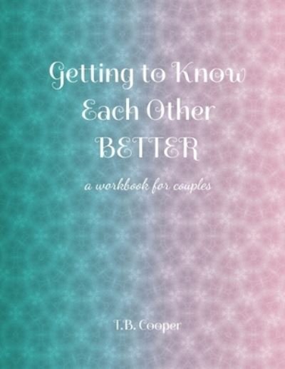 Cover for T B Cooper · Getting to Know Each Other Better: ...a workbook for couples (Paperback Bog) (2021)