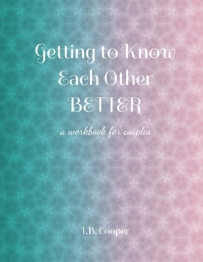 Cover for T B Cooper · Getting to Know Each Other Better: ...a workbook for couples (Taschenbuch) (2021)