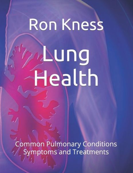 Cover for Ron Kness · Lung Health: Common Pulmonary Conditions Symptoms and Treatments (Pocketbok) (2021)