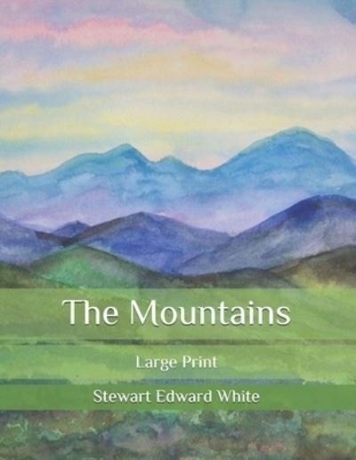 The Mountains - Stewart Edward White - Boeken - Independently Published - 9798581400012 - 15 december 2020