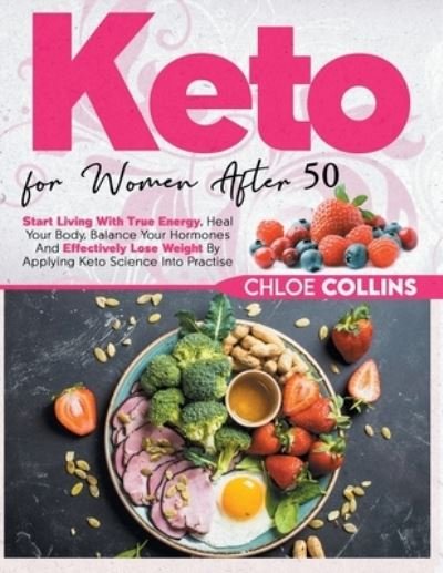 Cover for Chloe Collins · Keto for women after 50: Start Living With True Energy, Heal Your Body, Balance Your Hormones And Effectively Lose Weight By Applying Keto Science Into Practise (Paperback Bog) (2020)
