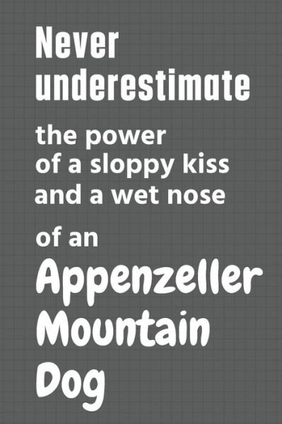 Cover for Wowpooch Press · Never underestimate the power of a sloppy kiss and a wet nose of an Appenzeller Mountain Dog (Paperback Bog) (2020)