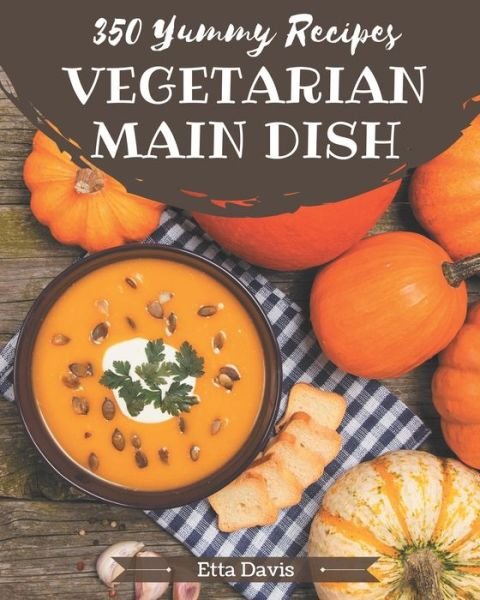 Cover for Etta Davis · 350 Yummy Vegetarian Main Dish Recipes (Paperback Bog) (2020)