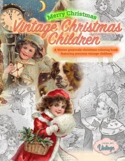 Cover for Living Art Vintage · Merry Christmas Vintage Christmas Children. A Winter grayscale christmas coloring book featuring precious vintage children (Paperback Book) (2020)