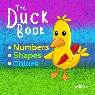 Cover for Fletcher Amelia Fletcher · The Duck Book Numbers Shapes Colors: Learn to count numbers from 0 to 10. Learn shapes and learn colors. Suitable for Kindergarten preschool toddler child ages 2+ (Paperback Bog) (2021)
