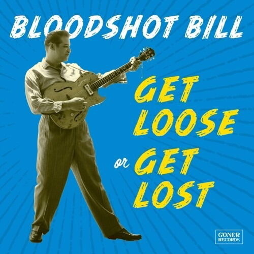 Get Loose Or Get Lost - Bloodshot Bill - Music - GONER - 0767870661013 - June 26, 2020