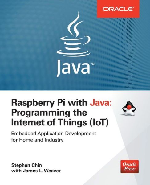 Raspberry Pi with Java: Programming the Internet of Things (IoT) (Oracle Press) - Stephen Chin - Kirjat - McGraw-Hill Education - Europe - 9780071842013 - maanantai 16. marraskuuta 2015