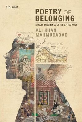 Cover for Mahmudabad, Dr Ali Khan (Assistant Professor of Political Science and History, Assistant Professor of Political Science and History, Ashoka University, India) · Poetry of Belonging: Muslim Imaginings of India 1850-1950 (Hardcover Book) (2020)