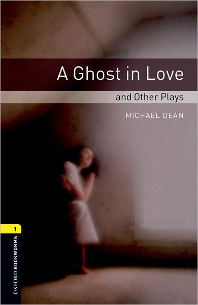 Cover for Michael Dean · Oxford Bookworms Library: Level 1:: A Ghost in Love and Other Plays - Oxford Bookworms ELT (Paperback Book) [New edition] (2007)