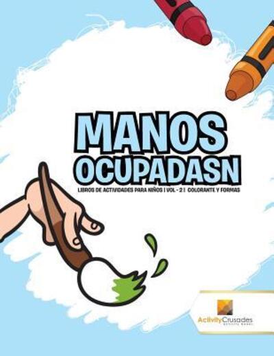 Manos Ocupadasn Libros De Actividades Para Niños | Vol - 2 | Colorante Y Formas - Activity Crusades - Libros - Activity Crusades - 9780228224013 - 1 de noviembre de 2017