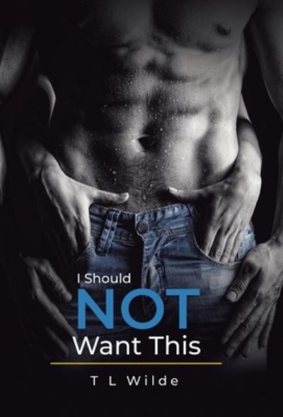 Cover for T L Wilde · I Should Not Want This (Hardcover Book) (2020)