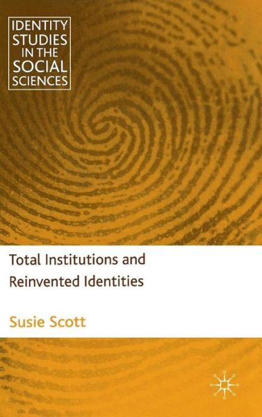 Total Institutions and Reinvented Identities - Identity Studies in the Social Sciences - S. Scott - Livros - Palgrave Macmillan - 9780230232013 - 27 de outubro de 2011