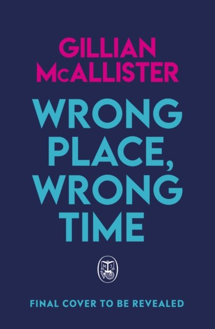 Cover for Gillian McAllister · Wrong Place, Wrong Time: The twisty and gripping psychological thriller (Paperback Book) (2022)
